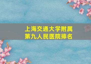 上海交通大学附属第九人民医院排名