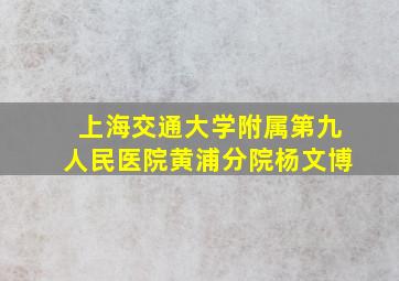 上海交通大学附属第九人民医院黄浦分院杨文博