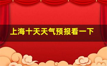 上海十天天气预报看一下