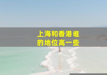 上海和香港谁的地位高一些