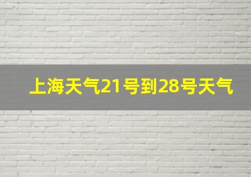 上海天气21号到28号天气