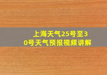 上海天气25号至30号天气预报视频讲解