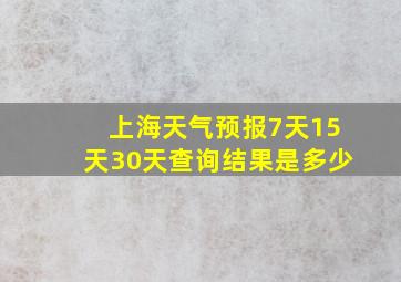 上海天气预报7天15天30天查询结果是多少