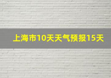 上海市10天天气预报15天