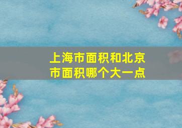 上海市面积和北京市面积哪个大一点