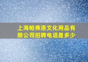 上海帕弗洛文化用品有限公司招聘电话是多少