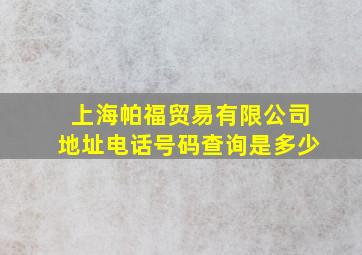 上海帕福贸易有限公司地址电话号码查询是多少