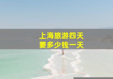 上海旅游四天要多少钱一天