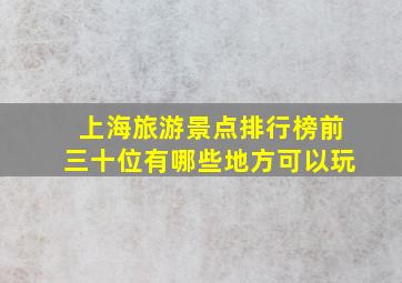 上海旅游景点排行榜前三十位有哪些地方可以玩