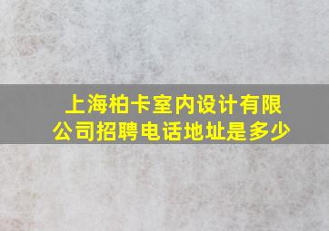 上海柏卡室内设计有限公司招聘电话地址是多少