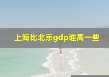 上海比北京gdp谁高一些