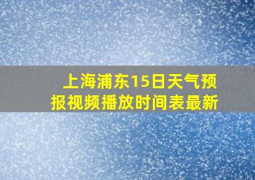 上海浦东15日天气预报视频播放时间表最新