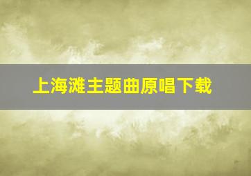 上海滩主题曲原唱下载