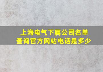 上海电气下属公司名单查询官方网站电话是多少