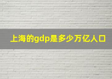 上海的gdp是多少万亿人口