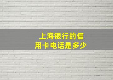 上海银行的信用卡电话是多少