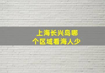 上海长兴岛哪个区域看海人少