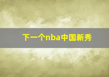 下一个nba中国新秀