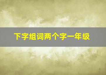 下字组词两个字一年级