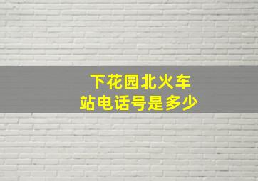 下花园北火车站电话号是多少