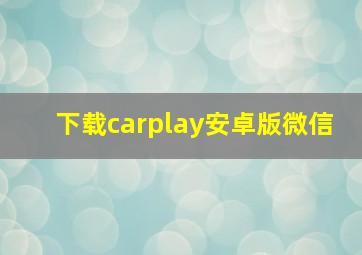 下载carplay安卓版微信