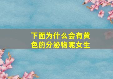 下面为什么会有黄色的分泌物呢女生