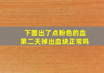 下面出了点粉色的血第二天掉出血块正常吗