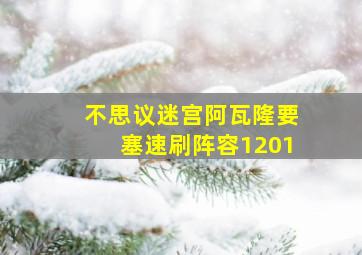 不思议迷宫阿瓦隆要塞速刷阵容1201