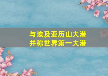 与埃及亚历山大港并称世界第一大港