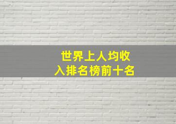 世界上人均收入排名榜前十名