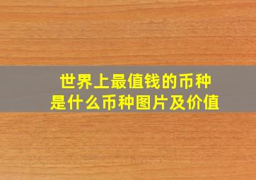 世界上最值钱的币种是什么币种图片及价值