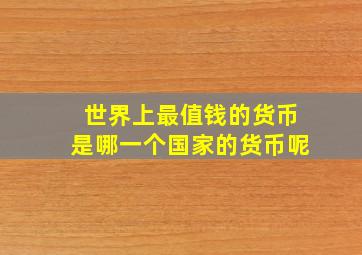 世界上最值钱的货币是哪一个国家的货币呢