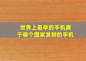 世界上最早的手机属于哪个国家发明的手机