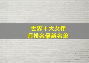 世界十大女律师排名最新名单