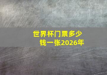 世界杯门票多少钱一张2026年