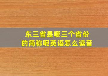 东三省是哪三个省份的简称呢英语怎么读音