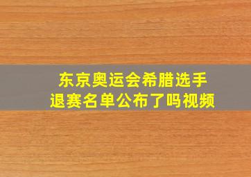 东京奥运会希腊选手退赛名单公布了吗视频