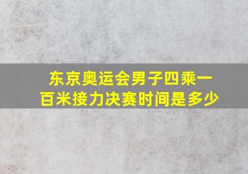 东京奥运会男子四乘一百米接力决赛时间是多少