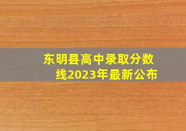 东明县高中录取分数线2023年最新公布