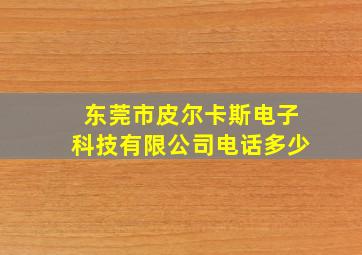 东莞市皮尔卡斯电子科技有限公司电话多少