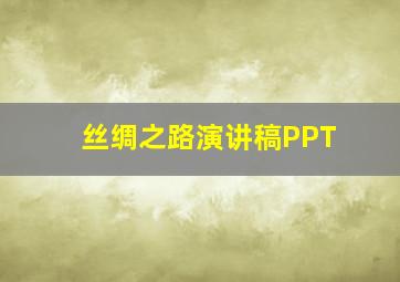 丝绸之路演讲稿PPT