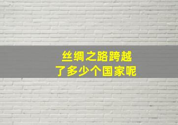 丝绸之路跨越了多少个国家呢