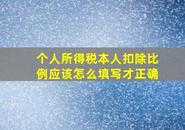 个人所得税本人扣除比例应该怎么填写才正确