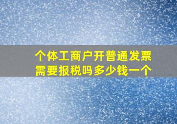 个体工商户开普通发票需要报税吗多少钱一个