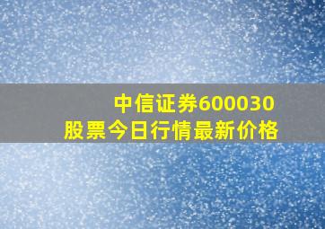 中信证券600030股票今日行情最新价格