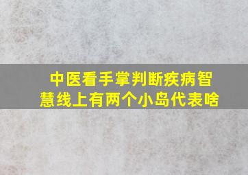 中医看手掌判断疾病智慧线上有两个小岛代表啥