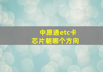 中原通etc卡芯片朝哪个方向