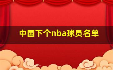 中国下个nba球员名单