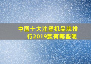 中国十大注塑机品牌排行2019款有哪些呢