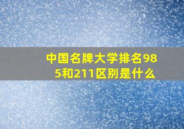 中国名牌大学排名985和211区别是什么